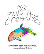 My Favorite Creatures: A Children's Book About Animals, Mammals and Critters
