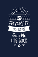 My Favorite Instructor Gave Me This Book: Instructor Thank You And Appreciation Gifts. Beautiful Gag Gift for Men and Women. Fun, Practical And Classy Alternative to a Card.