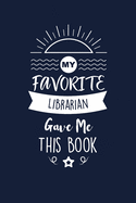 My Favorite Librarian Gave Me This Book: Librarian Thank You And Appreciation Gifts. Beautiful Gag Gift for Men and Women. Fun, Practical And Classy Alternative to a Card.