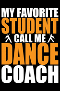 My Favorite Players Call Me Dance Coach: Cool Dance Coach Journal Notebook - Gifts Idea for Dance Coach Notebook for Men & Women.