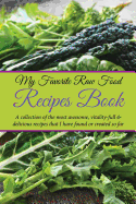 My Favorite Raw Food Recipes Book: A Collection of the Most Awesome, Vitality-Full & Delicious Recipes That I Have Found & Created So Far