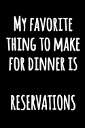 My Favorite Thing to Make for Dinner is RESERVATIONS: Black and White Funny Journal with Hilarious Quote - Funny Lined Kitchen Humor Notebook