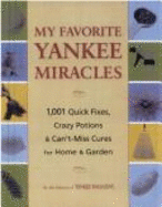 My Favorite Yankee Miracles: 1,001 Quick Fixes, Crazy Potions & Can't-Miss Cures for Home & Garden