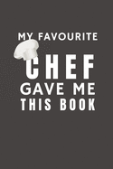 My Favourite Chef Gave Me This Book: Funny Gift from Chef To Customers, Friends and Family - Pocket Lined Notebook To Write In