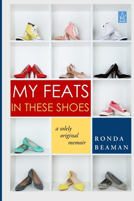 My Feats in These Shoes: A Solely Original Memoir - Beaman, Ronda