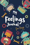 My Feelings Journal for Boys: Help Your Child Express Their Emotions Through Writing, Drawing, and Sharing - Reduce Anxiety, Anger and Stress - Fun Tools and Robots Cover Design