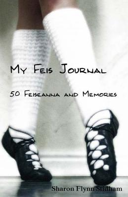 My Feis Journal: 50 Feiseanna & Memories - Stidham, Sharon Flynn