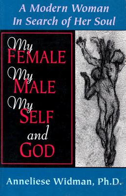My Female, My Male, My Self, and God: A Modern Woman in Search of Her Soul - Widman, Anneliese, Ph.D.