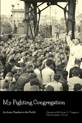 My Fighting Congregation: An Army Chaplain in the Pacific - Taggart, Chaplain William C., and Cross, Christopher