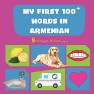 My First 100 Words In Armenian: Language Educational Gift Book For Babies, Toddlers & Kids Ages 1 - 3: Learn Essential Basic Vocabulary Words: Transliteration Included