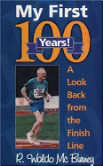 My First 100 Years!: A Look Back from the Finish Line - McBurney, Richard W, and McBurney, R Waldo