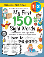 My First 150 Sight Words Workbook: (Ages 6-8) Bilingual (English / Korean) (&#50689;&#50612; / &#54620;&#44397;&#50612;): Learn to Write 150 and Read 500 Sight Words (Body, Actions, Family, Food, Opposites, Numbers, Shapes, Jobs, Places, Nature...
