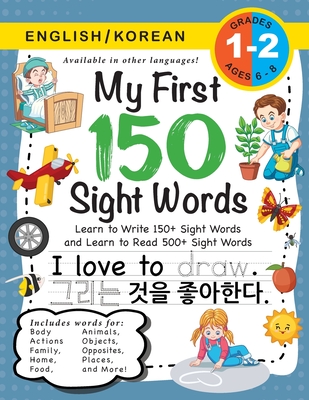 My First 150 Sight Words Workbook: (Ages 6-8) Bilingual (English / Korean) (   /    ): Learn to Write 150 and Read 500 Sight Words (Body, Actions, Family, Food, Opposites, Numbers, Shapes, Jobs, Places, Nature, Weather, Time and More!) - Dick, Lauren
