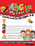 My First ABC: My First ABC: Activity Book for Kids ages 3-6, Tracing Letters, Shapes and Numbers
