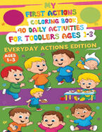 My First Actions Coloring Book - 40 Daily Activities For Toddlers Ages 1 - 3, Everyday Actions Edition: A Fun and Educational Coloring Book with Everyday Actions for Toddlers Ages 1-3 to Boost Vocabulary and Motor Skills