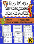 My First All Subjects Workbook: Kindergarten Learning Workbook - Sight Words Reading Writing - Math Addition Subtraction Number Bonds - How To Count Money - How To Tell Time