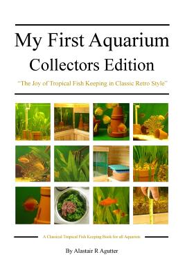My First Aquarium Collectors Edition: The Joy of Tropical Fish Keeping in Classic Retro Style - Agutter, Alastair R