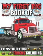 My First Big Book Of Construction Trucks Coloring: Cute Machinery Vehicles Activity Book for Kids and Toddlers Ages 2-4, Ages 4-8