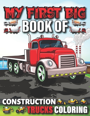 My First Big Book Of Construction Trucks Coloring: Cute Machinery Vehicles Activity Book for Kids and Toddlers Ages 2-4, Ages 4-8 - Fun Publishing, My First Coloring Act