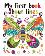 My first book about lines: Learning Through Lines and Colors - Butterfly relaxing coloring book for kids