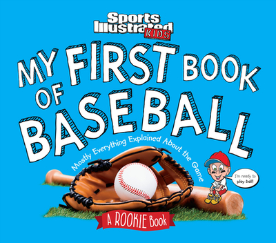 My First Book of Baseball: A Rookie Book (a Sports Illustrated Kids Book) - The Editors of Sports Illustrated Kids