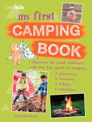 My First Camping Book: Discover the Great Outdoors with This Fun Guide to Camping: Planning, Cooking, Safety, Activities - Bliss, Dominic