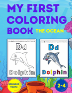 My First Coloring Book - The Ocean: A Coloring Book for Toddlers Ages 2-4 - Learning Letters, Numbers and Animals for Kids who Love the Sea