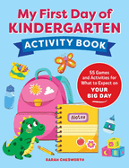 My First Day of Kindergarten Activity Book: 55+ Games and Activities for What to Expect on Your Big Day