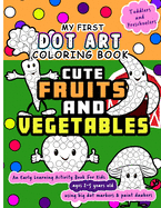 My First Dot Art Coloring Book: Cute Fruits and Vegetables: Do one page of a day with big dots - An early learning kid activity book using dot markers & paint daubers. Makes an Awesome toddler, preschool and kindergarten gift(Ages 2-5 years old)