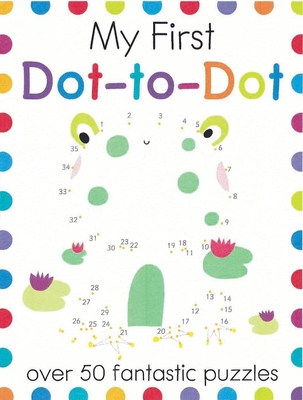 My First Dot-To-Dot: Over 50 Fantastic Puzzles - Golding, Elizabeth (Text by)