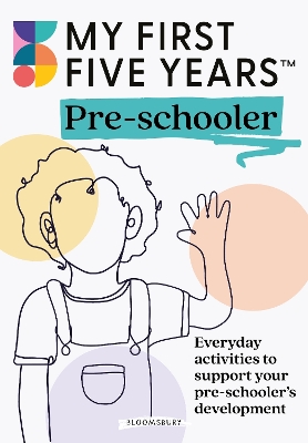My First Five Years Pre-schooler: Everyday activities to support your child's development - My First Five Years, and Bryce-Clegg, Alistair, and Johnson, Jennie