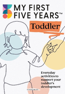 My First Five Years Toddler: Everyday activities to support your toddler's development
