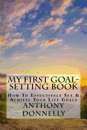 My First Goal-Setting Book: How to Effectively Set & Achieve Your Life Goals