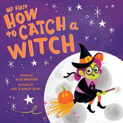 My First How to Catch a Witch - Walstead, Alice, and Selby, Joel (Illustrator), and Selby, Ashley (Illustrator)