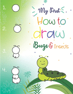My First How to Draw Bugs and Insects: Easy step-by-step drawings for kids Ages 5 and up Fun for boys and girls, Learn How to draw bumble bees, butterflies, grasshopper, dragonflies and many more animals!