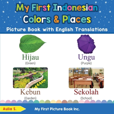 My First Indonesian Colors & Places Picture Book with English Translations: Bilingual Early Learning & Easy Teaching Indonesian Books for Kids - S, Aulia