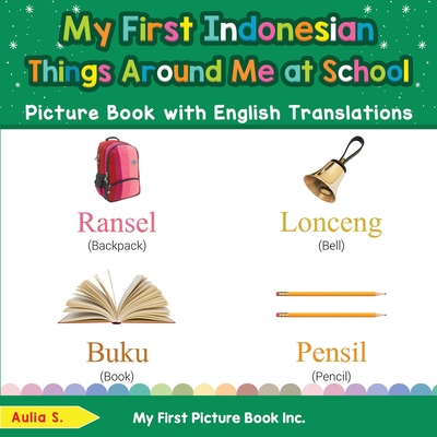 My First Indonesian Things Around Me at School Picture Book with English Translations: Bilingual Early Learning & Easy Teaching Indonesian Books for Kids - S, Aulia