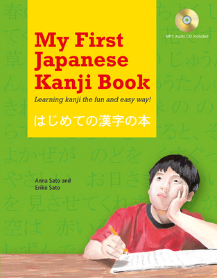 My First Japanese Kanji Book: Learning Kanji the Fun and Easy Way! (Audio Included) - Sato, Eriko, and Sato, Anna