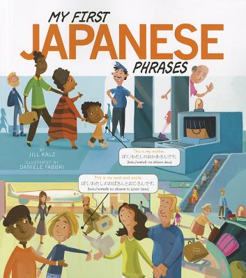 My First Japanese Phrases - Kalz, Jill, and Transperfect Inc (Translated by), and Hasegawa, Yoko, Professor (Consultant editor)