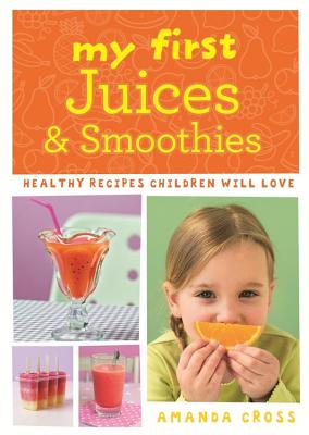 My First Juices & Smoothies - Cross, Amanda