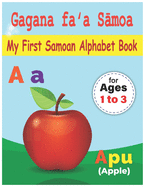 My First Samoan Alphabet Book: Gagana fa?a Smoa: Bilingual Early Learning & Easy Teaching Samoan Alphabet Letters Book for Toddlers, Babies & Children Age 1 -3