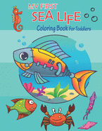 My First Sea Life Coloring Book for toddlers: Big Sea Life coloring book For for Toddlers Preschoolers - 50 Underwater Ocean Creatures Coloring Pages - Life Under The Sea coloring book for toddlers