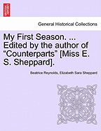 My First Season. ... Edited by the Author of "Counterparts" [Miss E. S. Sheppard].