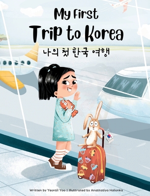 My First Trip to Korea: Bilingual Korean-English Children's Book - Yoo, Yeonsil, and Halionka, Anastasiya (Illustrator)