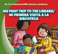 My First Trip to the Library/Mi Primera Visita a la Biblioteca
