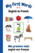 My First Words A - Z English to French: Bilingual Learning Made Fun and Easy with Words and Pictures