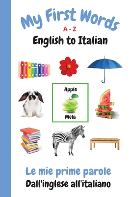 My First Words A - Z English to Italian: Bilingual Learning Made Fun and Easy with Words and Pictures - Purtill, Sharon