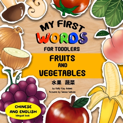 My first words for toddlers: Fruits&Veggie: English and Chinese bilingual book - Sullivan, Sienna, and Adams, Kally Kay