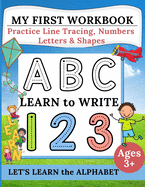 My First Workbook: Practice Line Tracing, Numbers, Letters & Shapes - Learn to write - Let's Learn the Alphabet - Handwriting Practice for Preschoolers