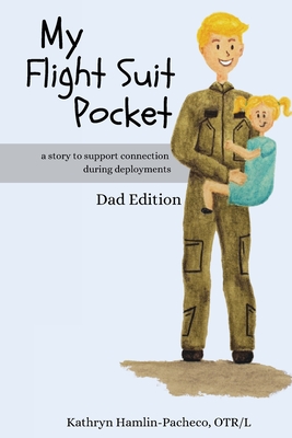 My Flight Suit Pocket: A Story to Support Connection During Deployments, Dad Edition - Hamlin-Pacheco, Kathryn